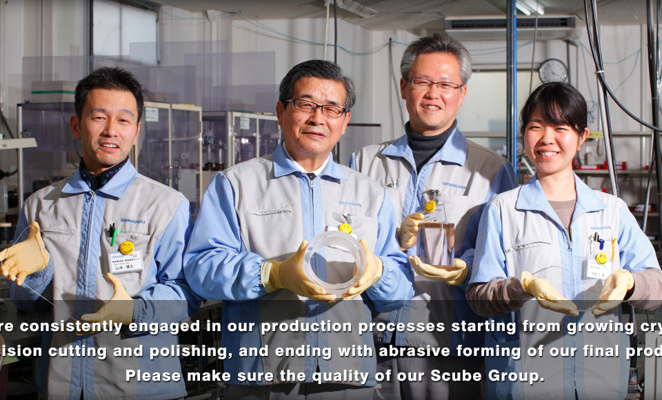 We are consistently engaged in our production processes starting from growing crystals,precision cutting and polishing, and ending with abrasive forming of our final products.Please make sure the quality of our Scube Group.